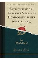 Zeitschrift Des Berliner Vereines Homöopathischer Aerzte, 1905, Vol. 24 (Classic Reprint)
