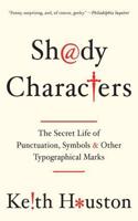 Shady Characters - The Secret Life of Punctuation, Symbols, and Other Typographical Marks: The Secret Life of Punctuation, Symbols, and Other Typographical Marks