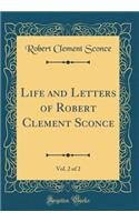 Life and Letters of Robert Clement Sconce, Vol. 2 of 2 (Classic Reprint)