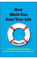 How Math Can Save Your Life: (And Make You Rich, Help You Find the One, and Avert Catastrophes)