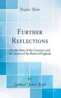 Further Reflections: On the State of the Currency and the Action of the Bank of England (Classic Reprint)