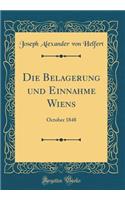 Die Belagerung Und Einnahme Wiens: October 1848 (Classic Reprint)
