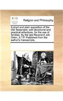 short and plain exposition of the Old Testament, with devotional and practical reflections, for the use of families. By the late Reverend Job Orton, S.T.P. Published from the author's manuscripts,