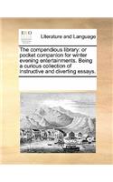 The Compendious Library: Or Pocket Companion for Winter Evening Entertainments. Being a Curious Collection of Instructive and Diverting Essays.