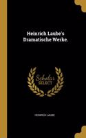 Heinrich Laube's Dramatische Werke.