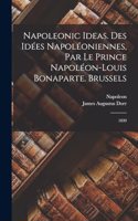 Napoleonic Ideas. Des Idées Napoléoniennes, par le Prince Napoléon-Louis Bonaparte. Brussels