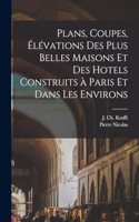 Plans, coupes, élévations des plus belles maisons et des hotels construits à Paris et dans les environs