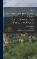 Die Entstehungsgeschichte der Catilinarischen Verschwörung; ein Beitrag zur Kritik des Sallustius