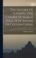 History Of Tchampa (the Cyamba Of Marco Polo, Now Annam Or Cochin-china)