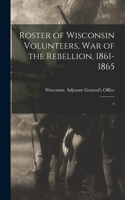 Roster of Wisconsin Volunteers, war of the Rebellion, 1861-1865: 2