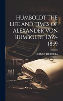 Humboldt the Life and Times of Alexander Von Humboldt 1769-1859