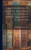 Loan Exhibition Of Oriental Rugs From The Collection Of James F. Ballard Of St. Louis, Mo