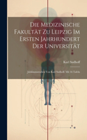 Medizinische Fakultät zu Leipzig im ersten Jahrhundert der Universität; Jubiläumsstudien von Karl Sudhoff. Mit 16 Tafeln