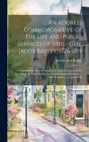 An Address Commemorative of the Life and Public Services of Brig.- Gen. Jacob Bayley, 1726-1815: A Founder of the State of Vermont, A Neglected Patriot of the Revolution. Delivered Before the Vermont Historical Society ... at Montpelier ... on J