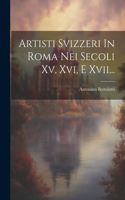 Artisti Svizzeri In Roma Nei Secoli Xv, Xvi, E Xvii...