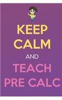 Keep Calm And Teach Pre Calc: Keep Calm Female Teacher Journal Diary Notebook. Perfect Birthday, Anniversary, Christmas, Graduation Gifts for Education Elementary High School and