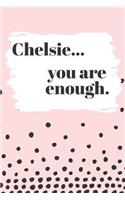 Chelsie You are Enough: Cute Personalized Diary / Notebook / Journal/ Greetings / Appreciation Quote Gift (6 x 9 - 110 Blank Lined Pages)