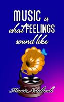 Music Noteboook: Music Is What Feelings Sound Like