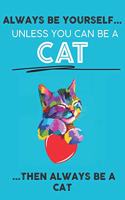 Always Be Your Self Unless You Can Be A Cat Then Always Be A Cat