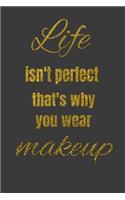 Life Isn't Perfect, That's Why You Wear Makeup