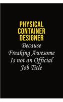 Physical container designer Because Freaking Awesome Is Not An Official Job Title