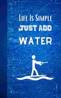 Life Is Simple Just Add Water