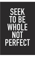 Seek to Be Whole, Not Perfect: A 6x9 Inch Matte Softcover Journal Notebook with 120 Blank Lined Pages and an Uplifting Positive and Motivaitonal Cover Slogan