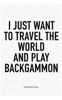 I Just Want to Travel the World and Play Backgammon: A 6x9 Inch Matte Softcover Notebook Diary with 120 Blank Lined Pages and a Funny Gaming Cover Slogan