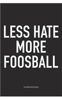 Less Hate More Foosball: A 6x9 Inch Matte Softcover Diary Notebook With 120 Blank Lined Pages And A Funny Table Soccer Sports Fanatic Cover Slogan