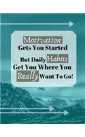 Motivation Gets You Started But Daily Habits Get You Where You Really Want To Go!: Motivation Habit Quote Blue Writing Gift - Lined JOURNAL, 130 pages, 8.5 x 11