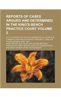 Reports of Cases Argued and Determined in the King's Bench Practice Court Volume 2; With the Points of Practice Decided in the Courts of Common Pleas and Exchequer, from Mich. Term 1830 to [Michaelmas Term, 1841]