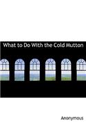 What to Do with the Cold Mutton