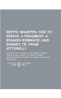 Beppo; Mazeppa Ode to Venice a Fragment a Spanish Romance and Sonnet, Tr. from Vittorelli. Mazeppa Ode to Venice a Fragment a Spanish Romance and Sonn