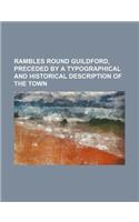 Rambles Round Guildford, Preceded by a Typographical and Historical Description of the Town