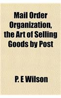 Mail Order Organization, the Art of Selling Goods by Post