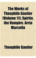 The Works of Theophile Gautier (Volume 11); Spirite. the Vampire. Arria Marcella