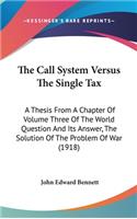 The Call System Versus the Single Tax: A Thesis from a Chapter of Volume Three of the World Question and Its Answer, the Solution of the Problem of War (1918)