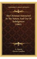 Christian Instructed in the Nature and Use of Indulgences (1885)