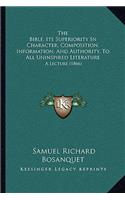 Bible, Its Superiority in Character, Composition, Information, and Authority, to All Uninspired Literature: A Lecture (1866)