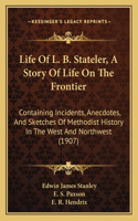 Life Of L. B. Stateler, A Story Of Life On The Frontier