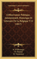 L'Observateur Politique, Administratif, Historique Et Litteraire De La Belgique V12 (1817)