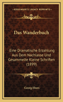 Das Wanderbuch: Eine Dramatische Erzahlung Aus Dem Nachlasse Und Gesammelte Kleine Schriften (1899)