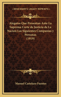 Alegatos Que Presentan Ante La Suprema Corte de Justicia de La Nacion Las Siguientes Companias y Personas (1919)