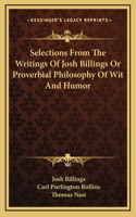 Selections From The Writings Of Josh Billings Or Proverbial Philosophy Of Wit And Humor
