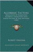 Algebraic Factors: Resolution Of Elementary Algebraic Expressions Into Simple Factors By Easy Methods (1885)