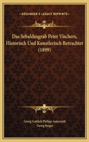 Das Sebaldusgrab Peter Vischers, Historisch Und Kunstlerisch Betrachtet (1899)