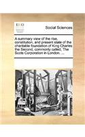 A summary view of the rise, constitution, and present state of the charitable foundation of King Charles the Second, commonly called, The Scots Corporation in London. ...