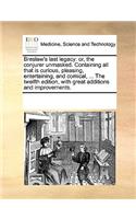 Breslaw's Last Legacy: Or, the Conjurer Unmasked. Containing All That Is Curious, Pleasing, Entertaining, and Comical, ... the Twelfth Edition, with Great Additions and Im(English)