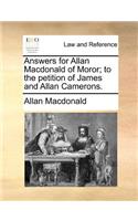 Answers for Allan Macdonald of Moror; to the petition of James and Allan Camerons.