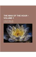 The Man of the Hour (Volume 1); A Tale of Real Life